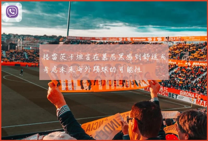 格雷茨卡坦言在慕尼黑感到舒适或考虑未来海外踢球的可能性