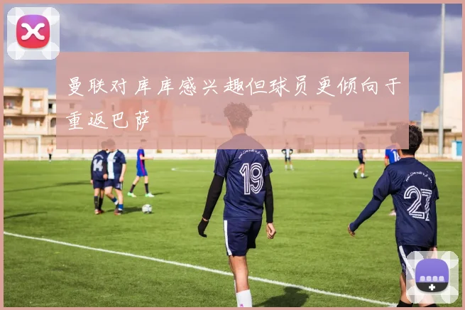 曼联对库库感兴趣但球员更倾向于重返巴萨